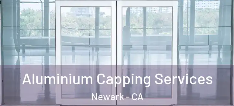  Aluminium Capping Services Newark - CA