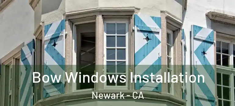  Bow Windows Installation Newark - CA