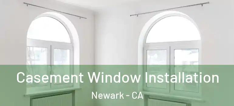  Casement Window Installation Newark - CA