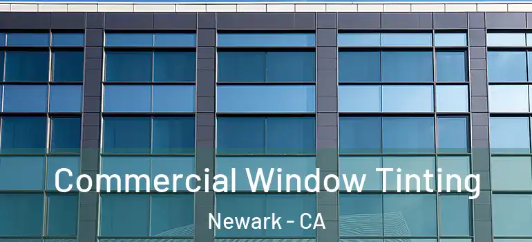  Commercial Window Tinting Newark - CA