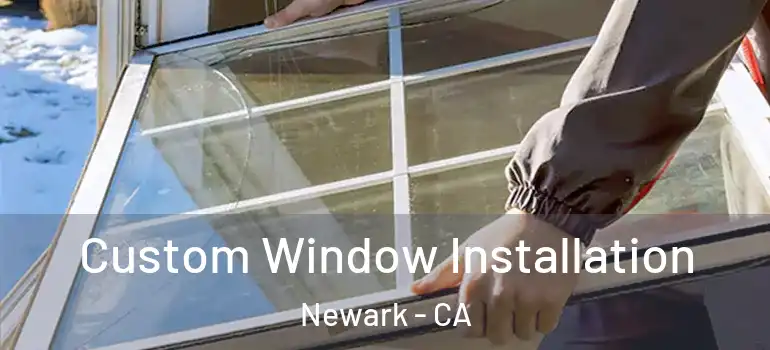  Custom Window Installation Newark - CA