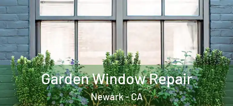  Garden Window Repair Newark - CA