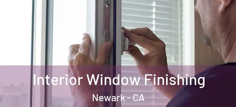  Interior Window Finishing Newark - CA