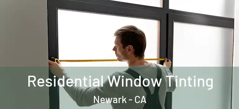  Residential Window Tinting Newark - CA