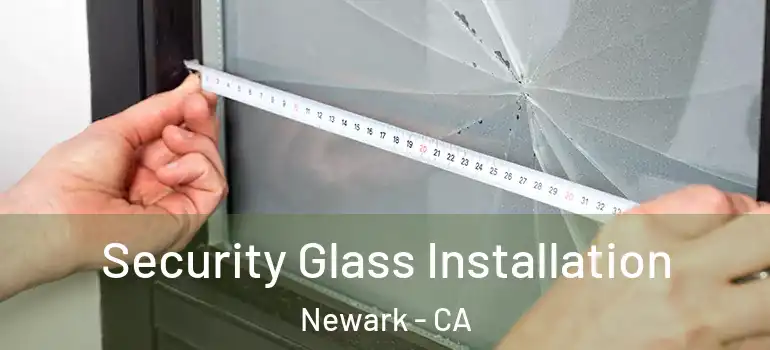  Security Glass Installation Newark - CA