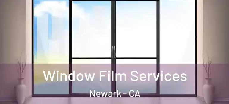  Window Film Services Newark - CA
