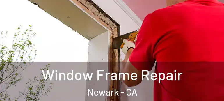  Window Frame Repair Newark - CA