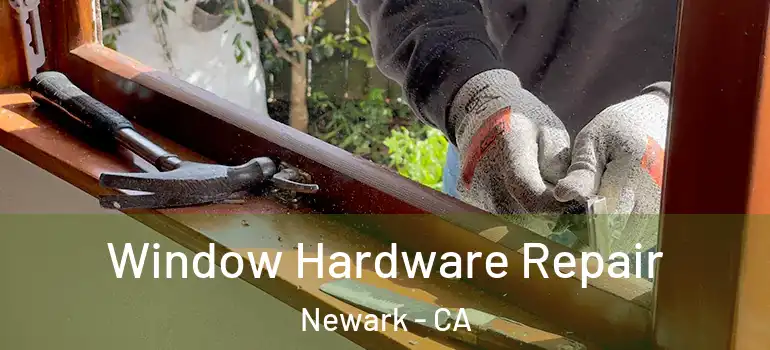  Window Hardware Repair Newark - CA