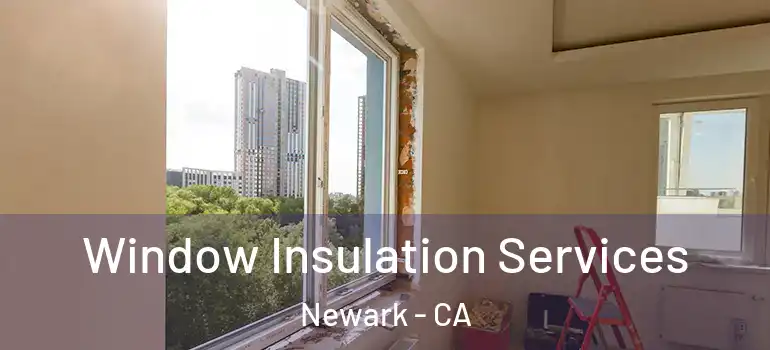  Window Insulation Services Newark - CA