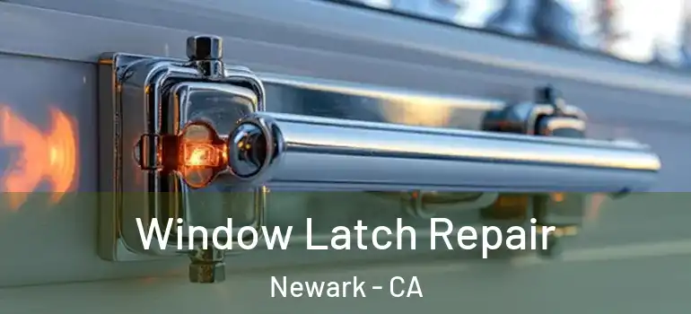  Window Latch Repair Newark - CA