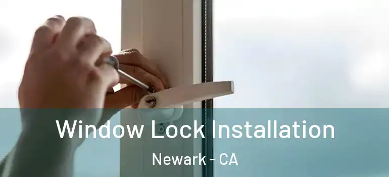  Window Lock Installation Newark - CA