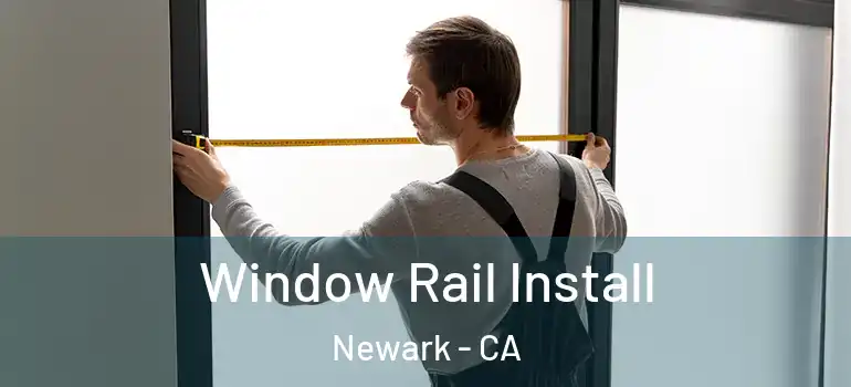  Window Rail Install Newark - CA